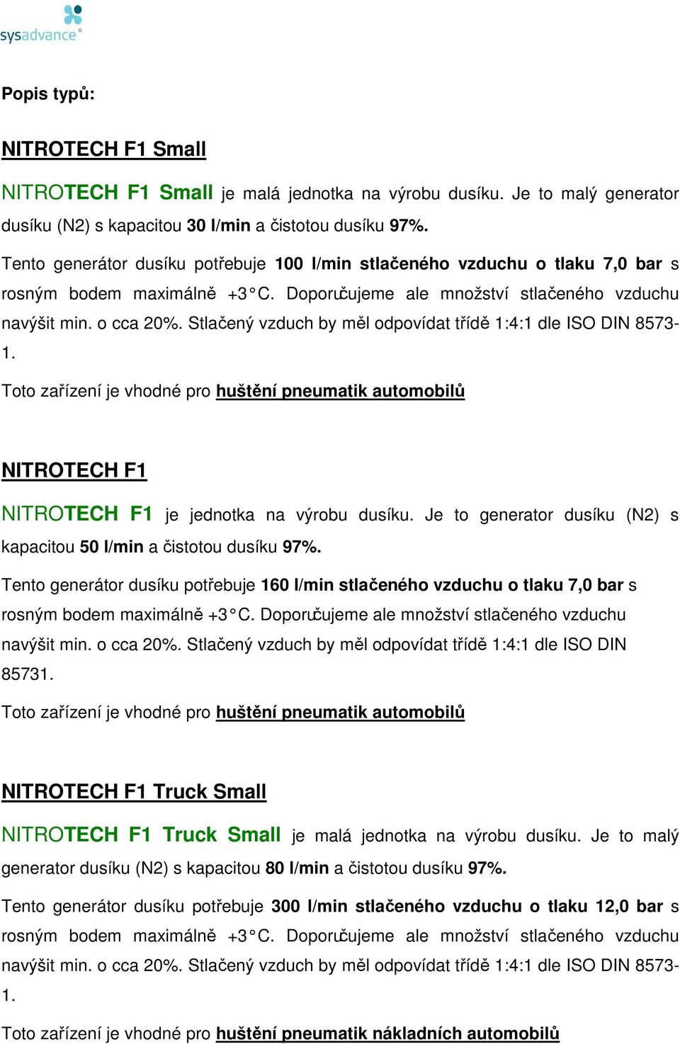 Toto zařízení je vhodné pro huštění pneumatik automobilů NITROTECH F1 NITROTECH F1 je jednotka na výrobu dusíku. Je to generator dusíku (N2) s kapacitou 50 l/min a čistotou dusíku 97%.