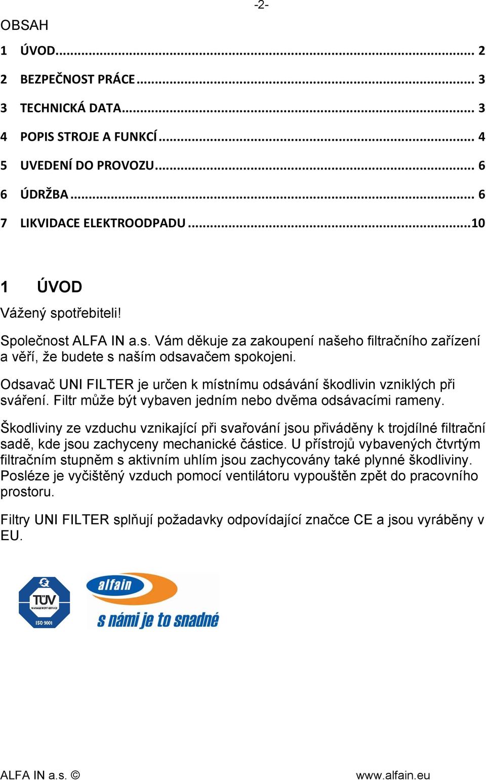 Odsavač UNI FILTER je určen k místnímu odsávání škodlivin vzniklých při sváření. Filtr může být vybaven jedním nebo dvěma odsávacími rameny.