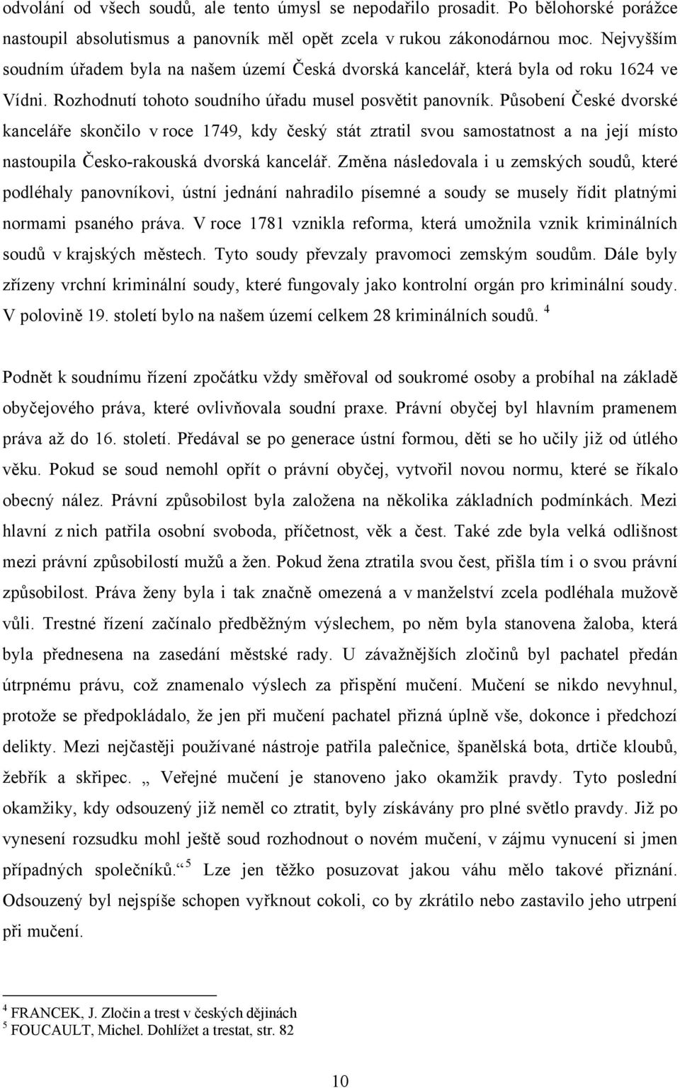 Působení České dvorské kanceláře skončilo v roce 1749, kdy český stát ztratil svou samostatnost a na její místo nastoupila Česko-rakouská dvorská kancelář.