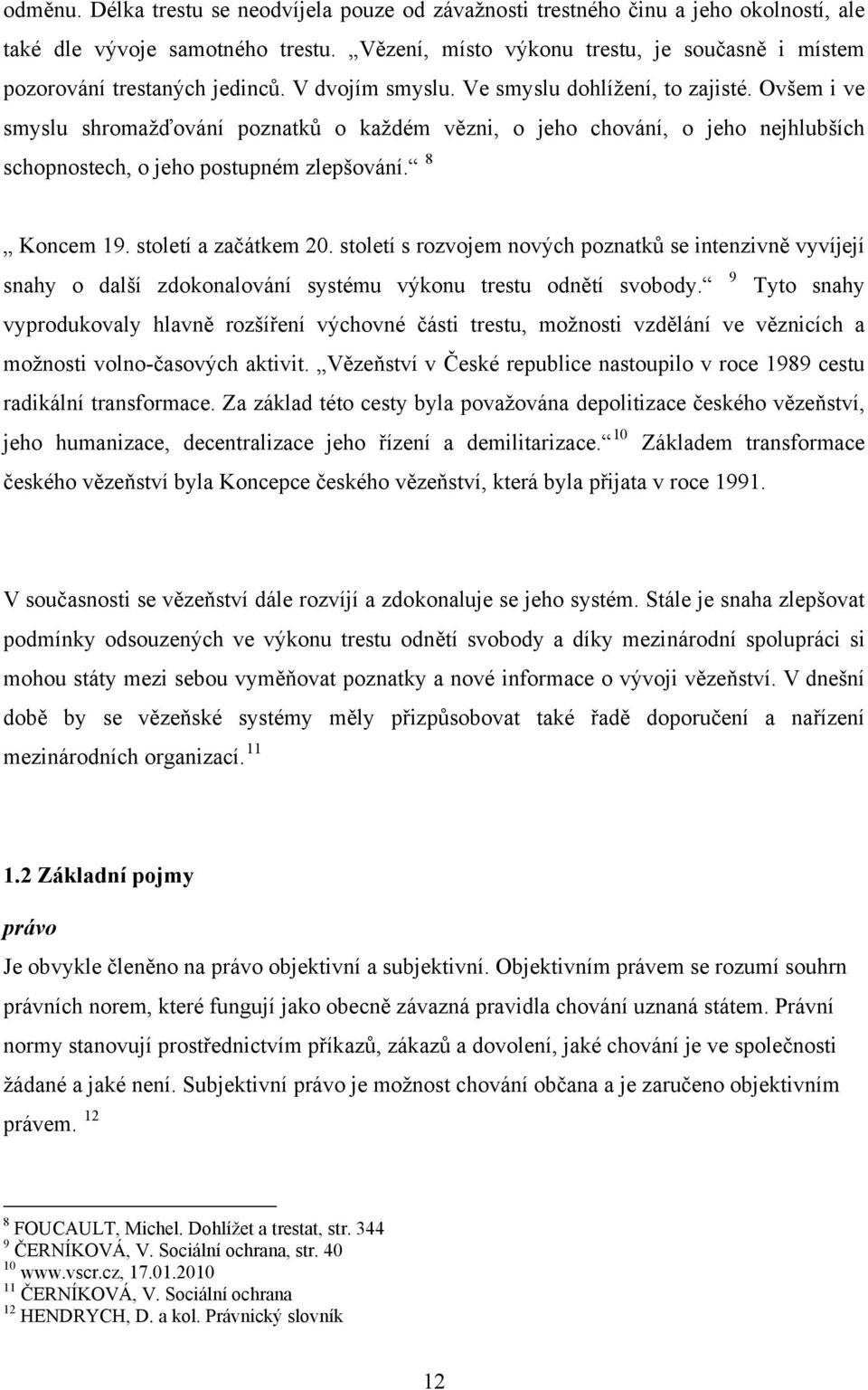 Ovšem i ve smyslu shromažďování poznatků o každém vězni, o jeho chování, o jeho nejhlubších schopnostech, o jeho postupném zlepšování. 8 Koncem 19. století a začátkem 20.