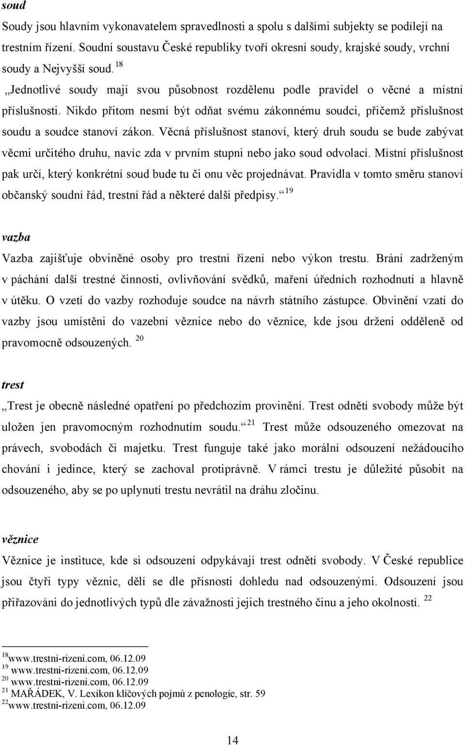 Nikdo přitom nesmí být odňat svému zákonnému soudci, přičemž příslušnost soudu a soudce stanoví zákon.