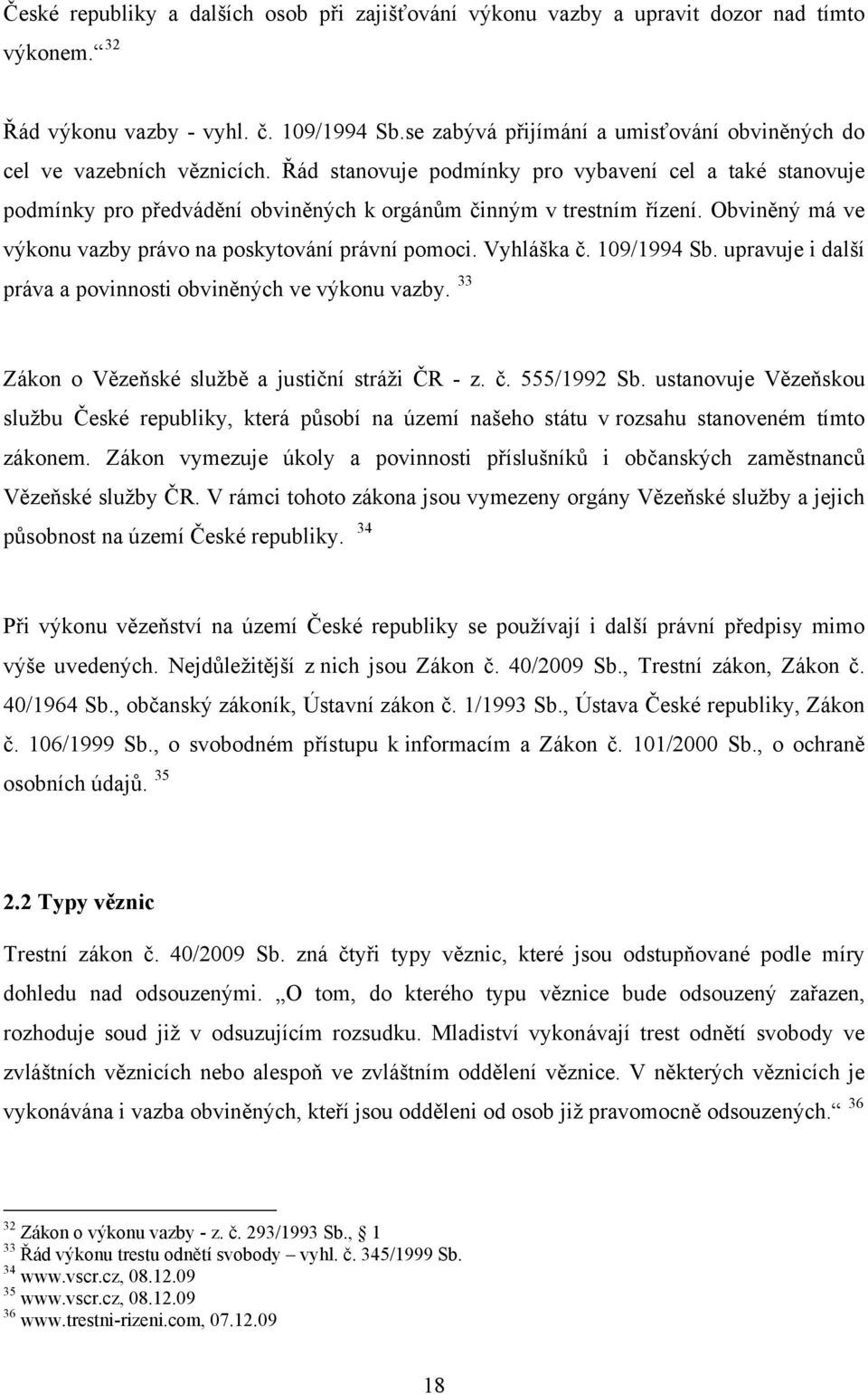 Řád stanovuje podmínky pro vybavení cel a také stanovuje podmínky pro předvádění obviněných k orgánům činným v trestním řízení. Obviněný má ve výkonu vazby právo na poskytování právní pomoci.