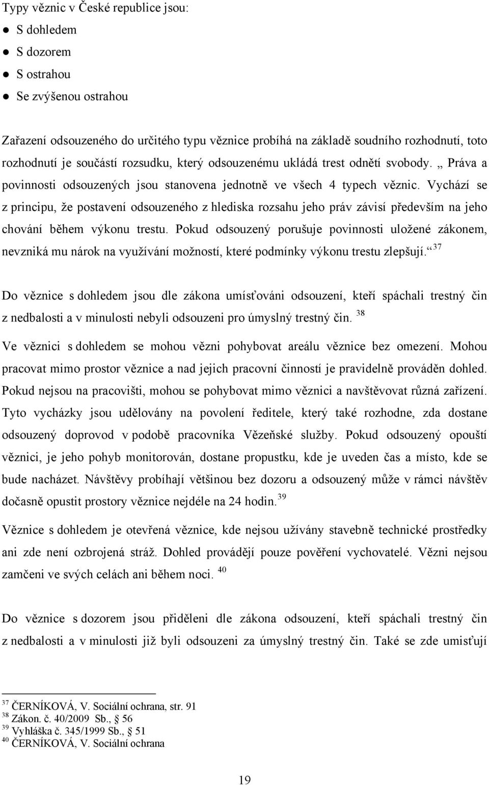 Vychází se z principu, že postavení odsouzeného z hlediska rozsahu jeho práv závisí především na jeho chování během výkonu trestu.