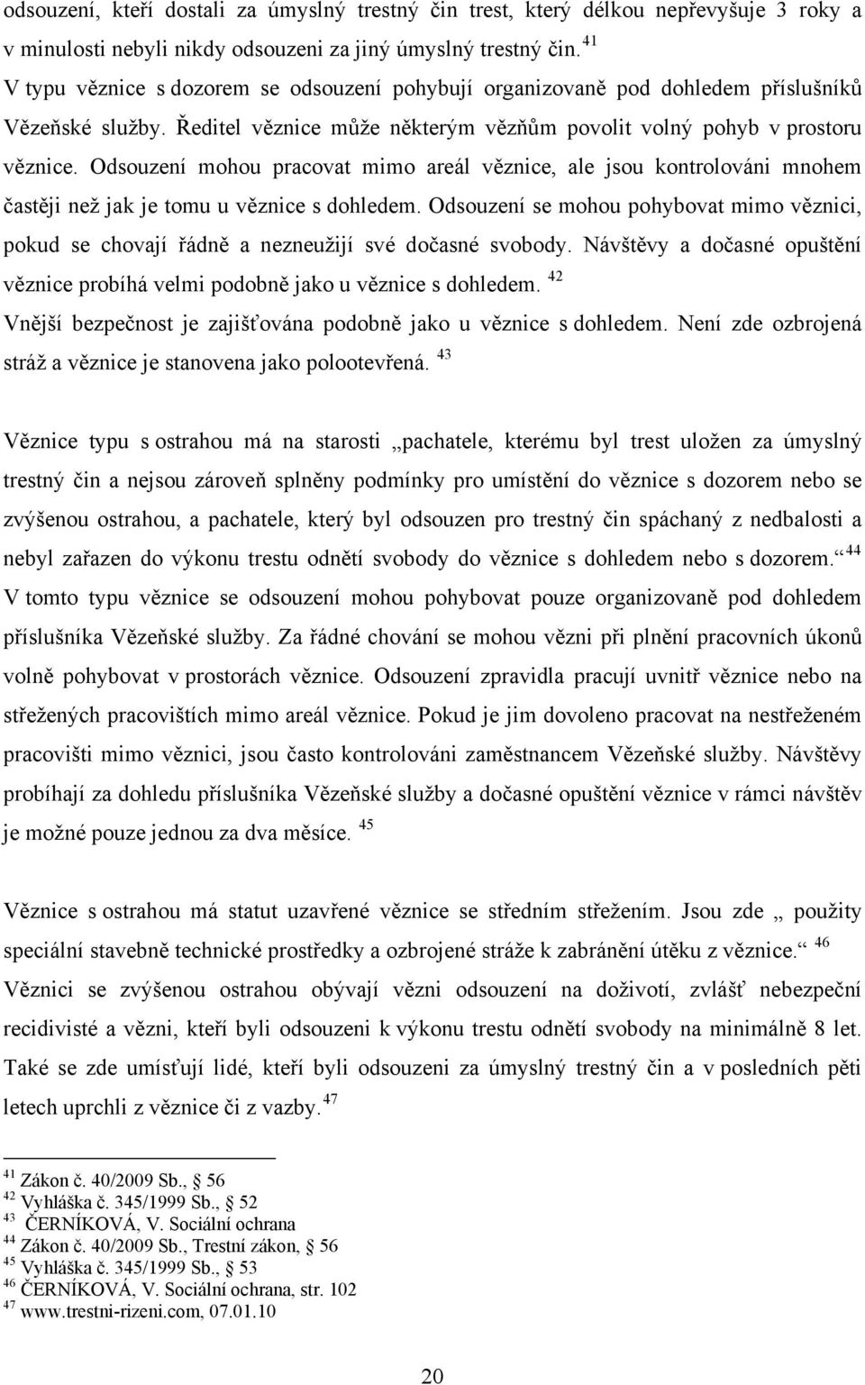 Odsouzení mohou pracovat mimo areál věznice, ale jsou kontrolováni mnohem častěji než jak je tomu u věznice s dohledem.