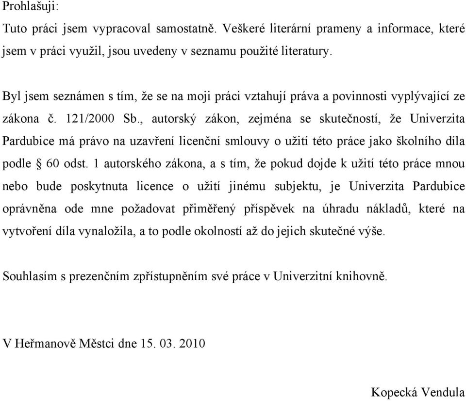 , autorský zákon, zejména se skutečností, že Univerzita Pardubice má právo na uzavření licenční smlouvy o užití této práce jako školního díla podle 60 odst.