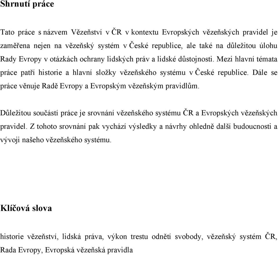 Dále se práce věnuje Radě Evropy a Evropským vězeňským pravidlům. Důležitou součástí práce je srovnání vězeňského systému ČR a Evropských vězeňských pravidel.