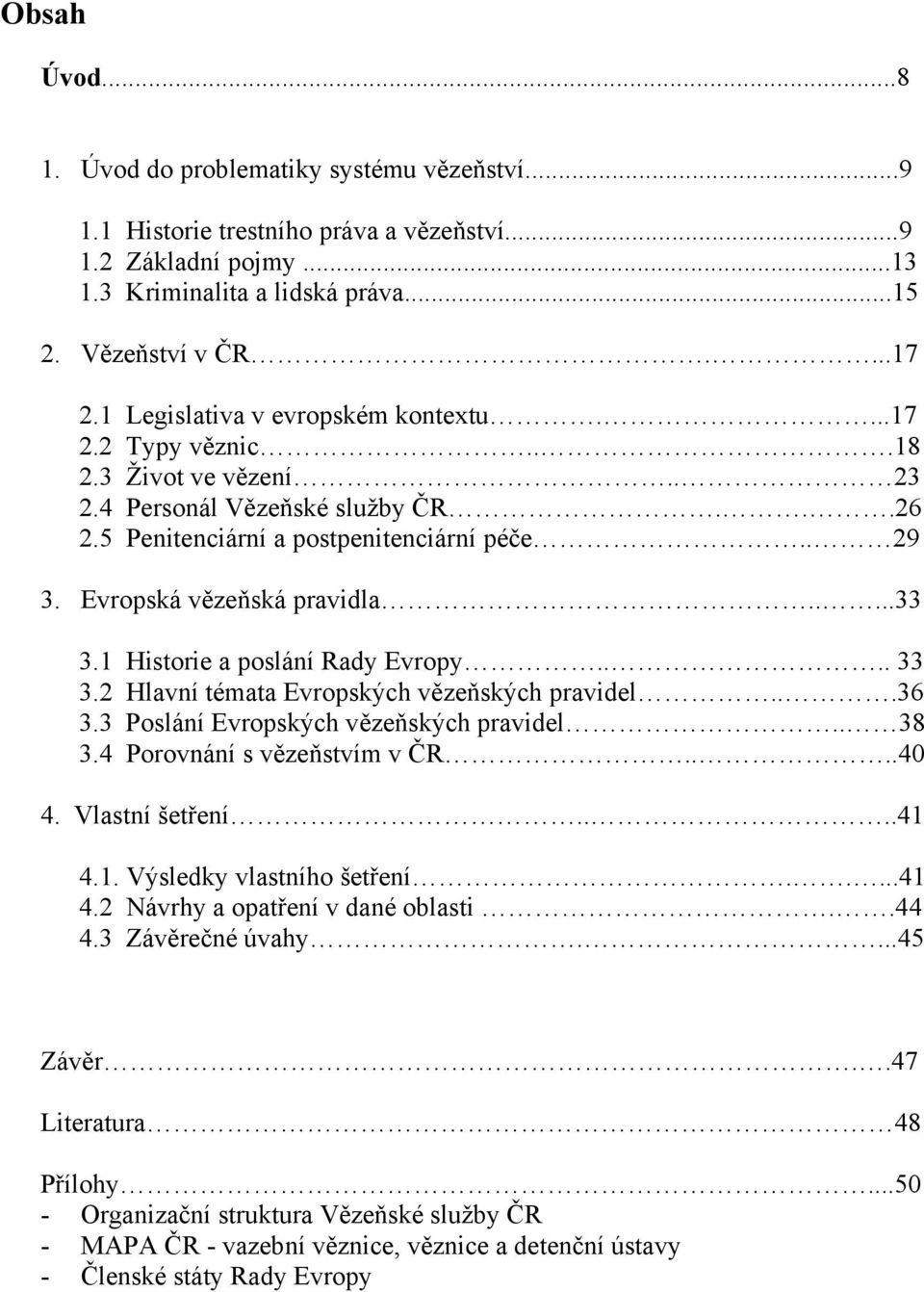 Evropská vězeňská pravidla.....33 3.1 Historie a poslání Rady Evropy.... 33 3.2 Hlavní témata Evropských vězeňských pravidel...36 3.3 Poslání Evropských vězeňských pravidel.. 38 3.