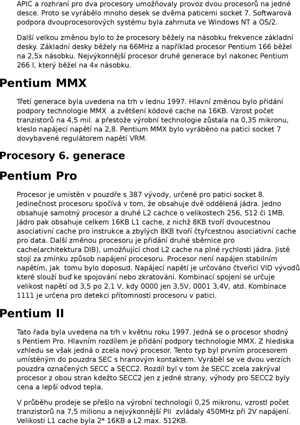 Základní desky běžely na 66MHz a například procesor Pentium 166 běžel na 2,5x násobku. Nejvýkonnější procesor druhé generace byl nakonec Pentium 266 l, který běžel na 4x násobku.