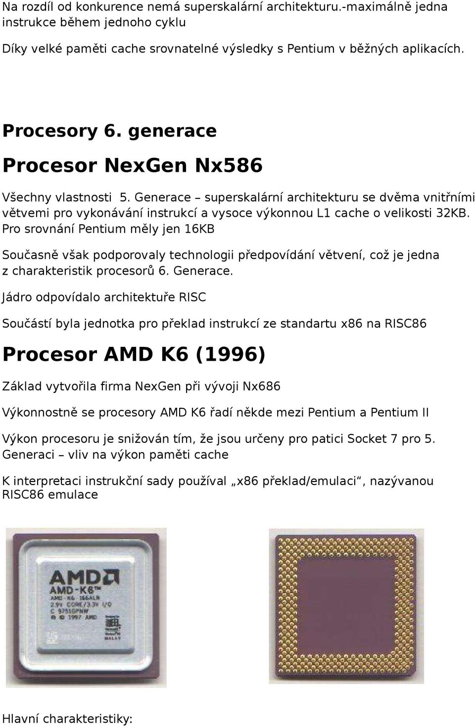 Pro srovnání Pentium měly jen 16KB Současně však podporovaly technologii předpovídání větvení, což je jedna z charakteristik procesorů 6. Generace.