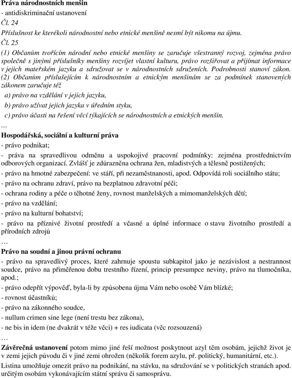 25 (1) Občanům tvořícím národní nebo etnické menšiny se zaručuje všestranný rozvoj, zejména právo společně s jinými příslušníky menšiny rozvíjet vlastní kulturu, právo rozšiřovat a přijímat informace
