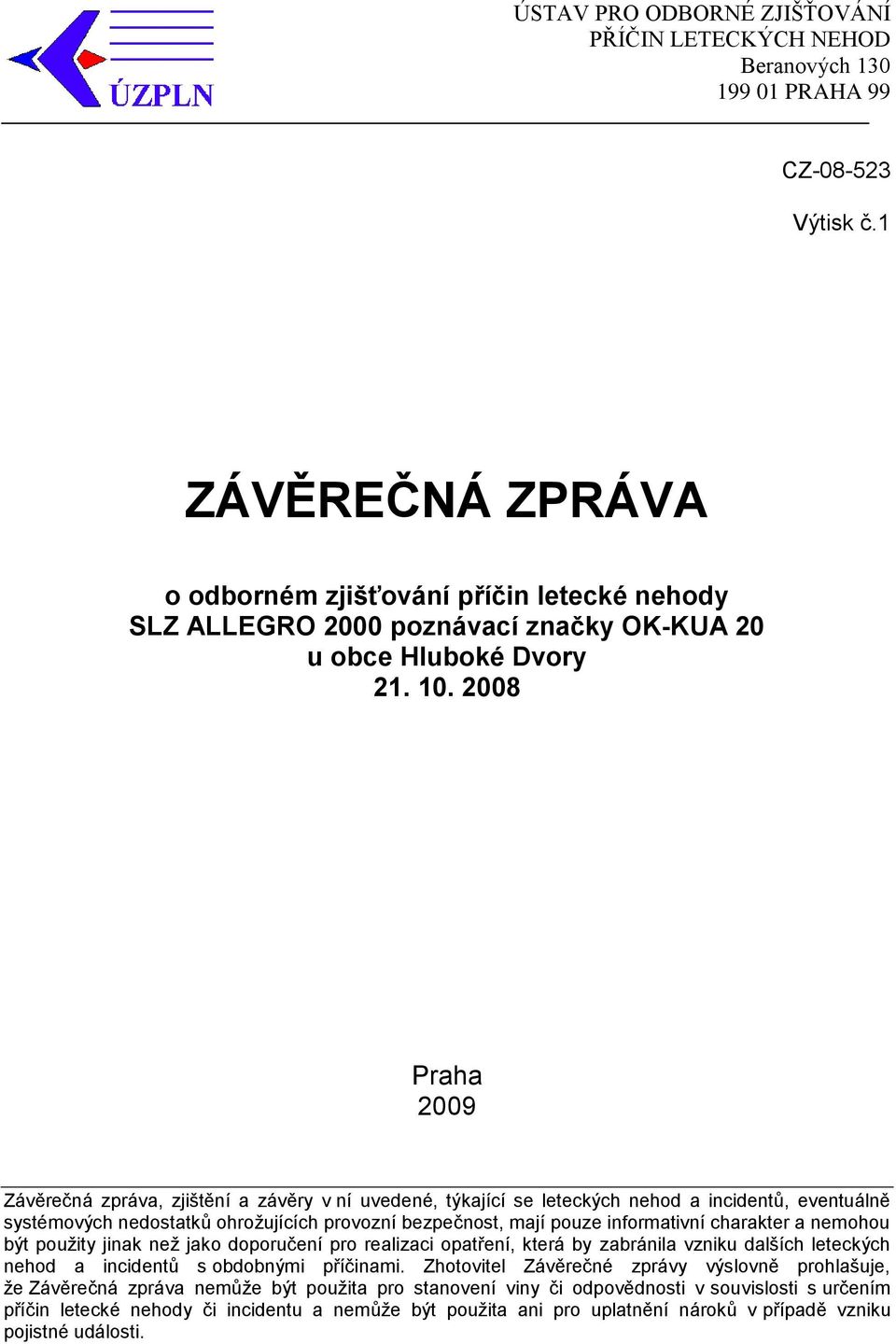 2008 Praha 2009 Závěrečná zpráva, zjištění a závěry v ní uvedené, týkající se leteckých nehod a incidentů, eventuálně systémových nedostatků ohroţujících provozní bezpečnost, mají pouze informativní