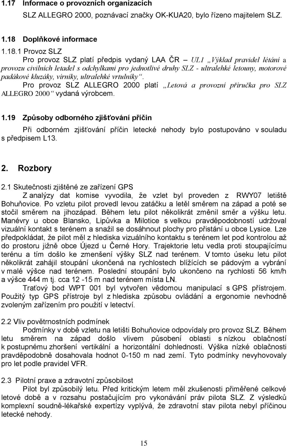 1 Provoz SLZ Pro provoz SLZ platí předpis vydaný LAA ČR UL1 Výklad pravidel létání a provozu civilních letadel s odchylkami pro jednotlivé druhy SLZ - ultralehké letouny, motorové padákové kluzáky,