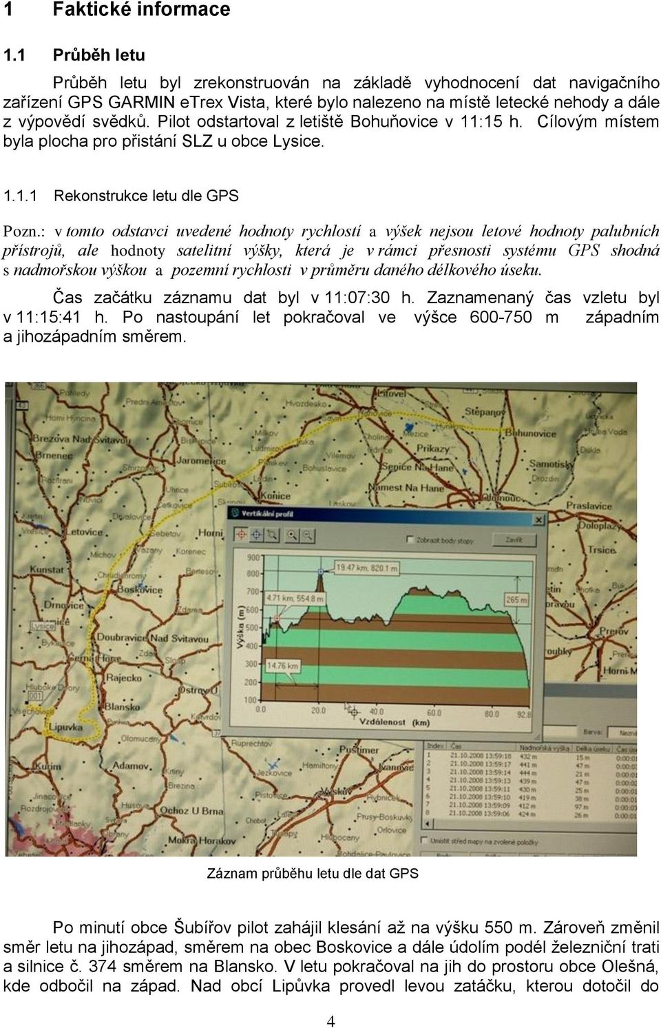 Pilot odstartoval z letiště Bohuňovice v 11:15 h. Cílovým místem byla plocha pro přistání SLZ u obce Lysice. 1.1.1 Rekonstrukce letu dle GPS Pozn.