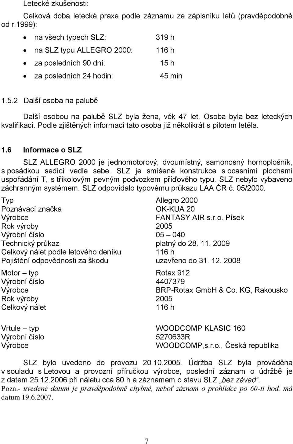 Osoba byla bez leteckých kvalifikací. Podle zjištěných informací tato osoba jiţ několikrát s pilotem letěla. 1.