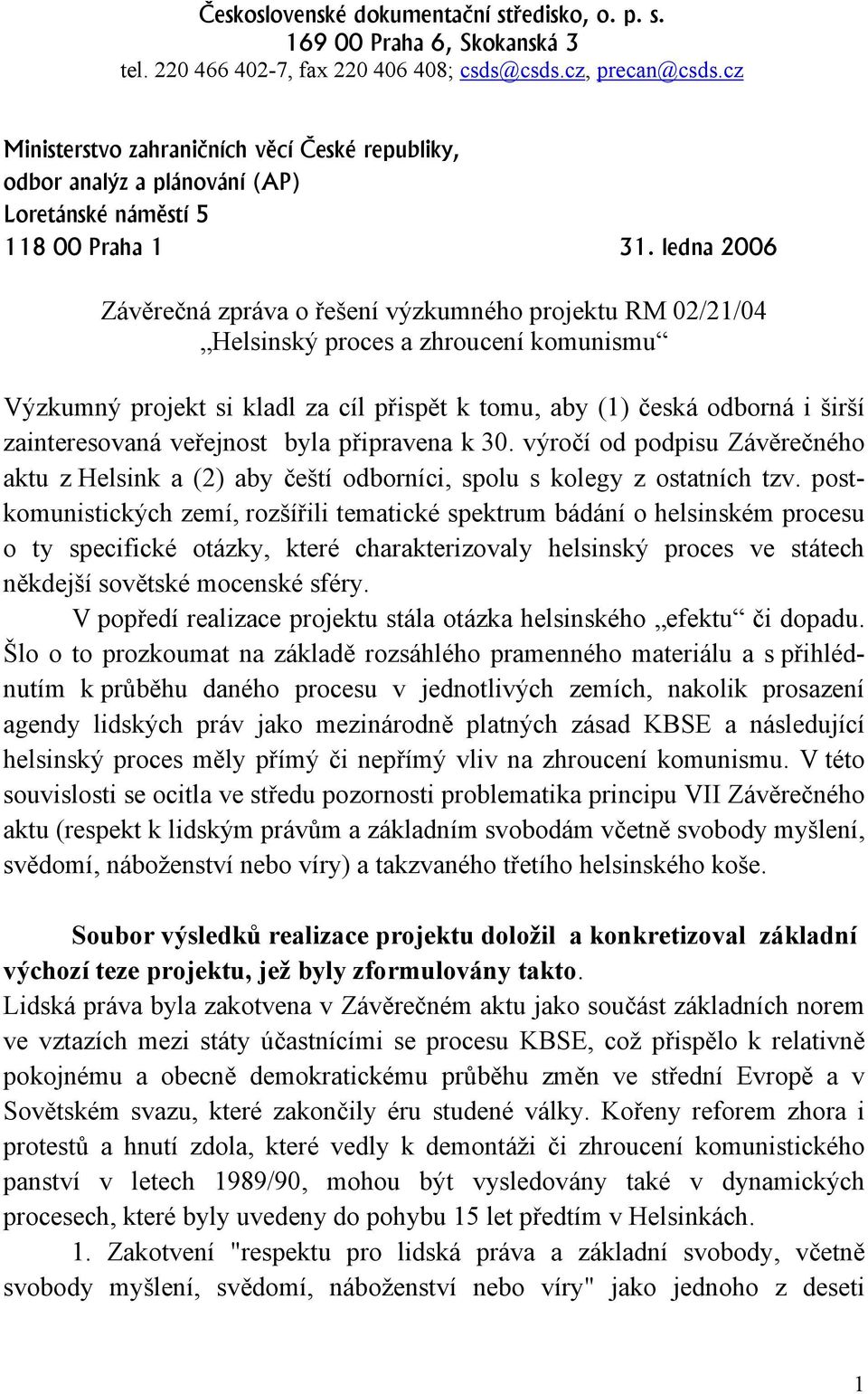 ledna 2006 Závěrečná zpráva o řešení výzkumného projektu RM 02/21/04 Helsinský proces a zhroucení komunismu Výzkumný projekt si kladl za cíl přispět k tomu, aby (1) česká odborná i širší