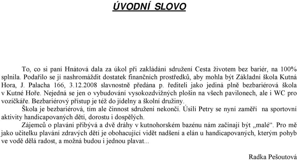 řediteli jako jediná plně bezbariérová škola v Kutné Hoře. Nejedná se jen o vybudování vysokozdvižných plošin na všech pavilonech, ale i WC pro vozíčkáře.