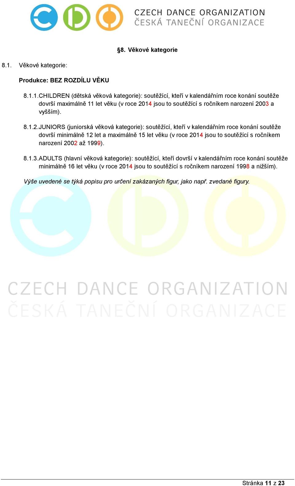 1. CHILDREN (dětská věková kategorie): soutěžící, kteří v kalendářním roce konání soutěže dovrší maximálně 11 let věku (v roce 20