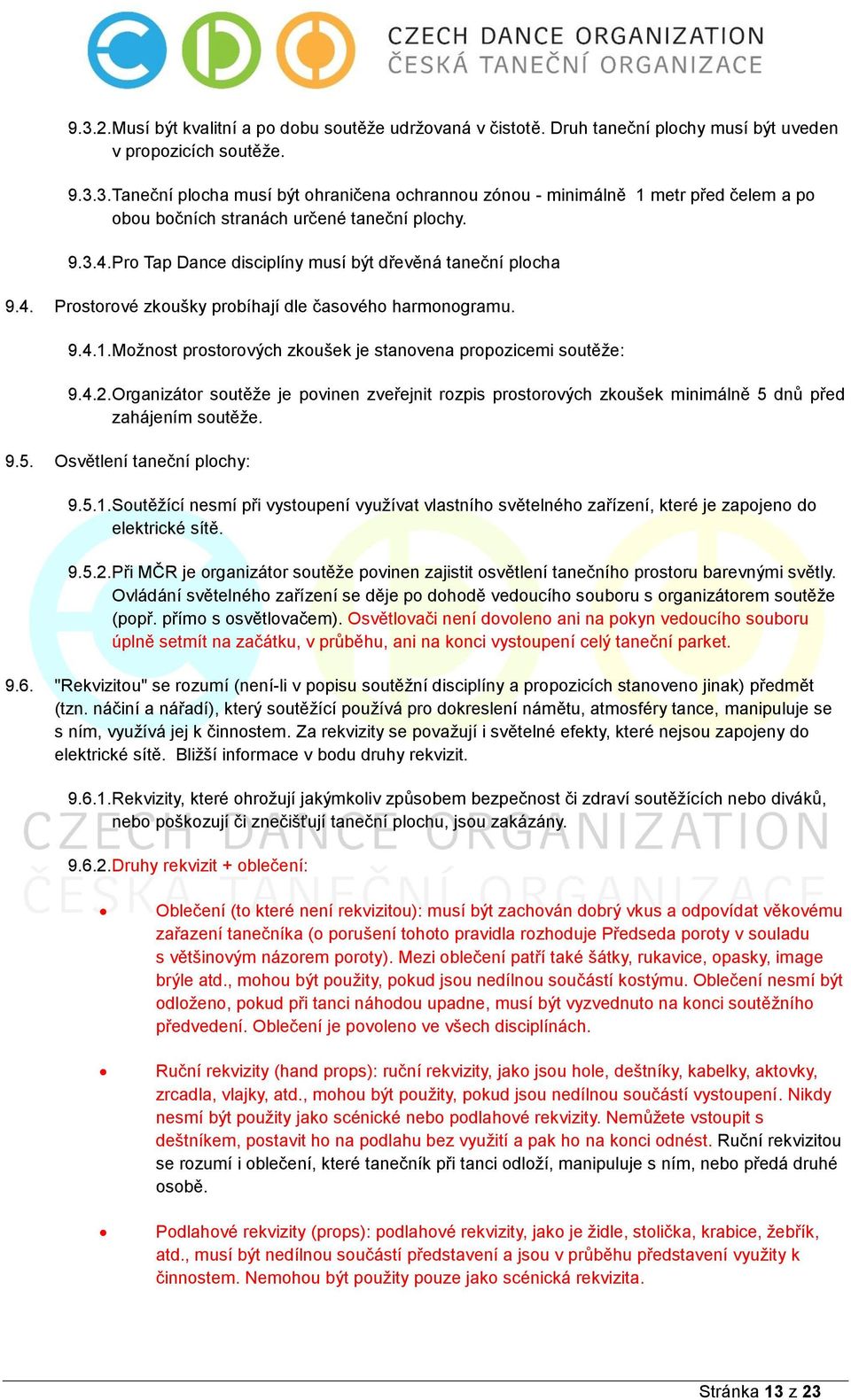 Organizátor soutěže je povinen zveřejnit rozpis prostorových zkoušek minimálně 5 dnů před zahájením soutěže. 9.5. Osvětlení taneční plochy: 9.5.1.