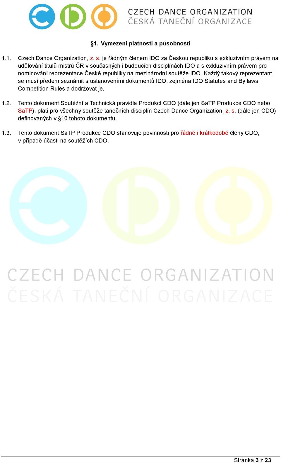 republiky na mezinárodní soutěže IDO. Každý takový reprezentant se musí předem seznámit s ustanoveními dokumentů IDO, zejména IDO Statutes and By laws, Competition Rules a dodržovat je. 1.2.