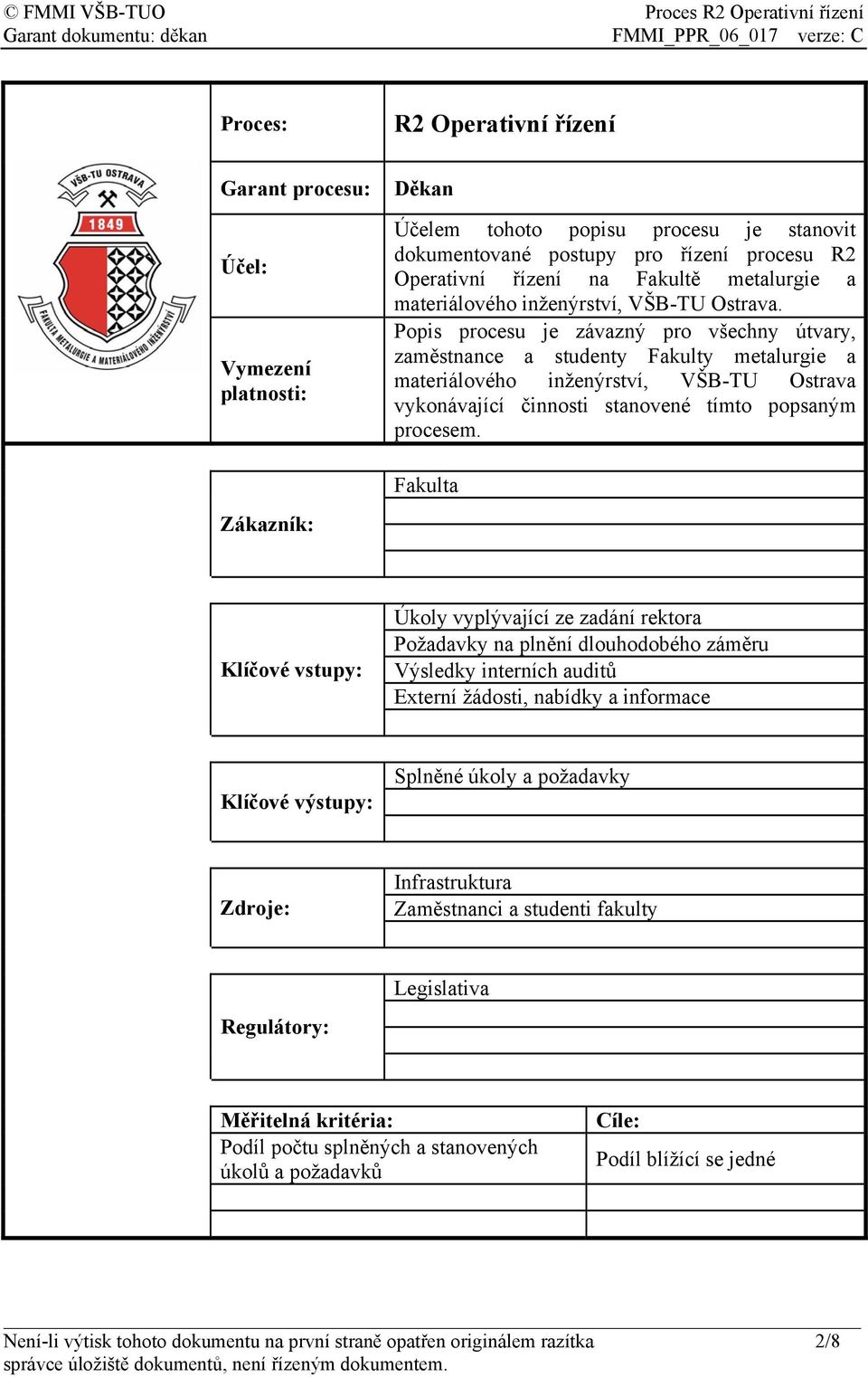 Popis procesu je závazný pro všechny útvary, zaměstnance a studenty Fakulty metalurgie a materiálového inženýrství, VŠB-TU Ostrava vykonávající činnosti stanovené tímto popsaným procesem.