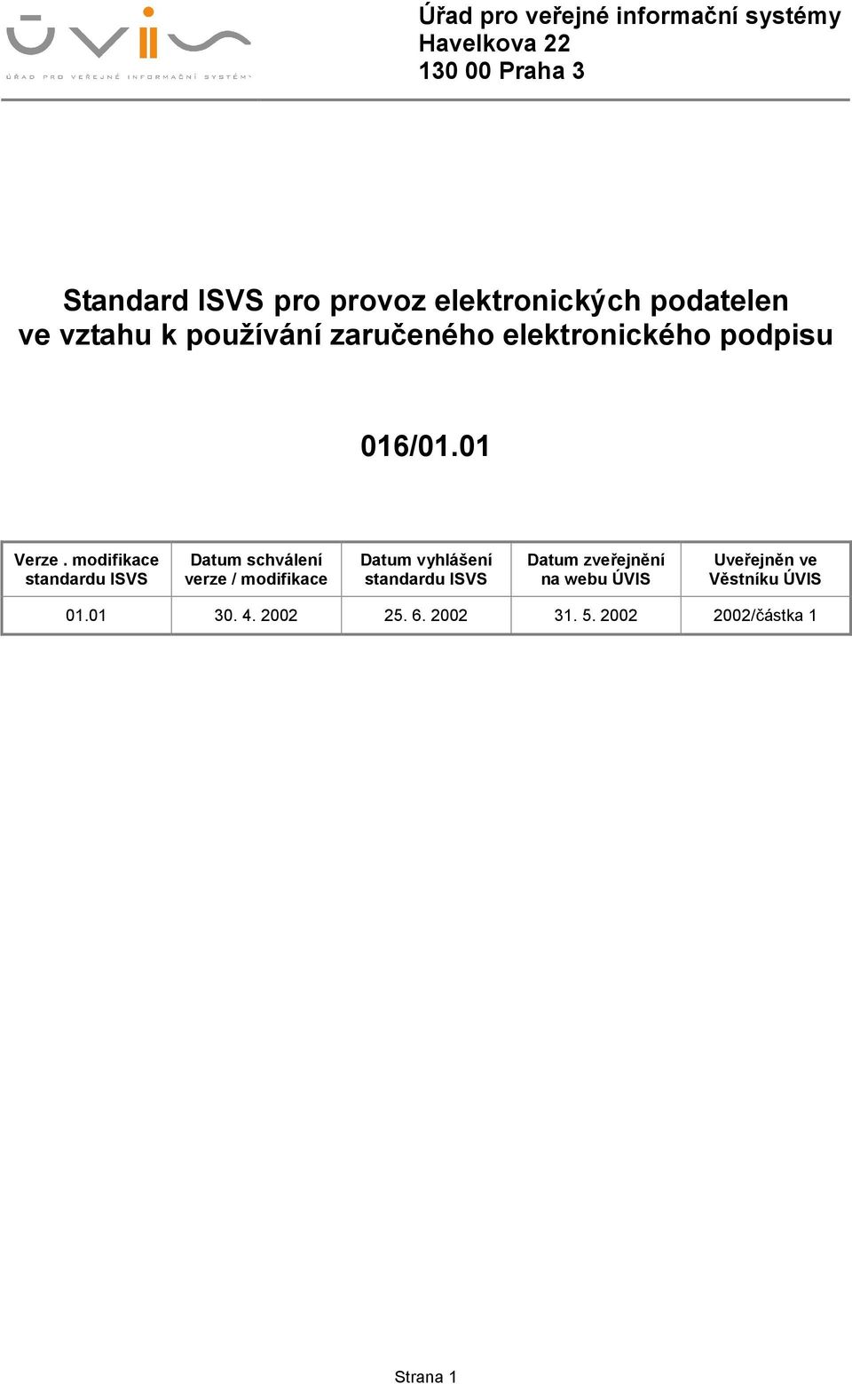 modifikace standardu ISVS Datum schválení verze / modifikace Datum vyhlášení standardu