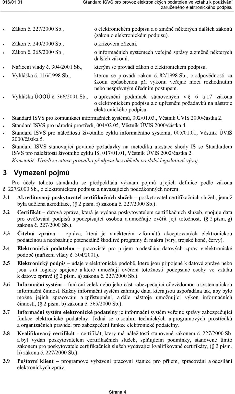 Vyhláška č. 116/1998 Sb., kterou se provádí zákon č. 82/1998 Sb., o odpovědnosti za škodu způsobenou při výkonu veřejné moci rozhodnutím nebo nesprávným úředním postupem. Vyhláška ÚOOÚ č. 366/2001 Sb.