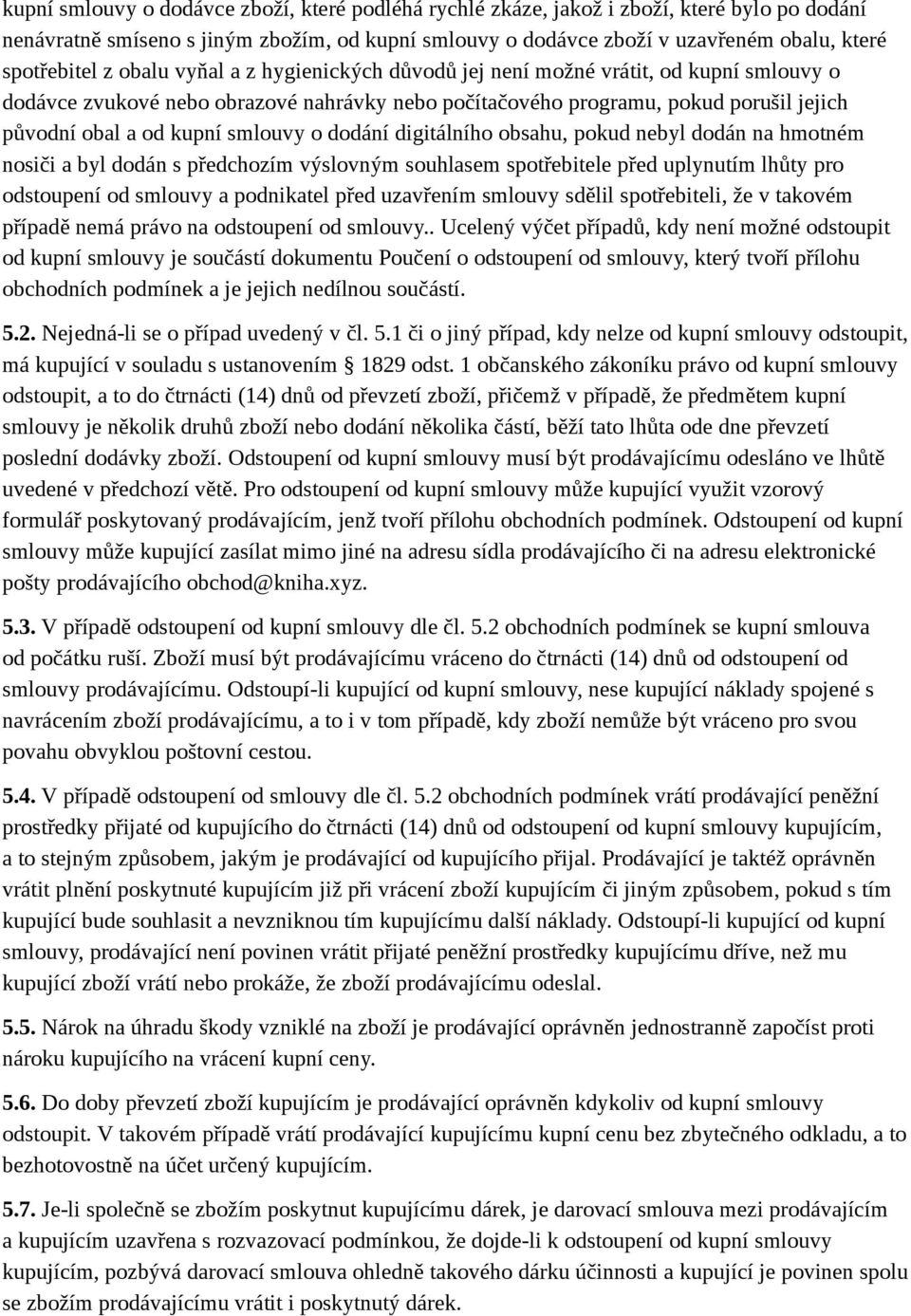 o dodání digitálního obsahu, pokud nebyl dodán na hmotném nosiči a byl dodán s předchozím výslovným souhlasem spotřebitele před uplynutím lhůty pro odstoupení od smlouvy a podnikatel před uzavřením