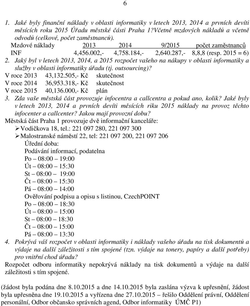 Jaký byl v letech 2013, 2014, a 2015 rozpočet vašeho na nákupy v oblasti informatiky a služby v oblasti informatiky úřadu (tj. outsourcing)? V roce 2013 43,132.505,- Kč skutečnost V roce 2014 36,953.