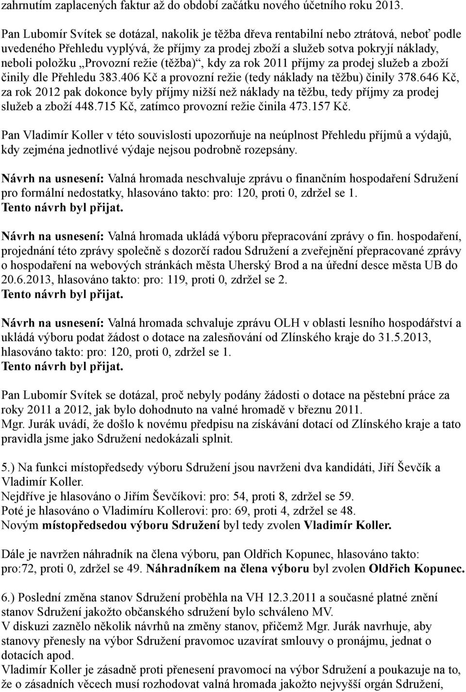 Provozní režie (těžba), kdy za rok 2011 příjmy za prodej služeb a zboží činily dle Přehledu 383.406 Kč a provozní režie (tedy náklady na těžbu) činily 378.