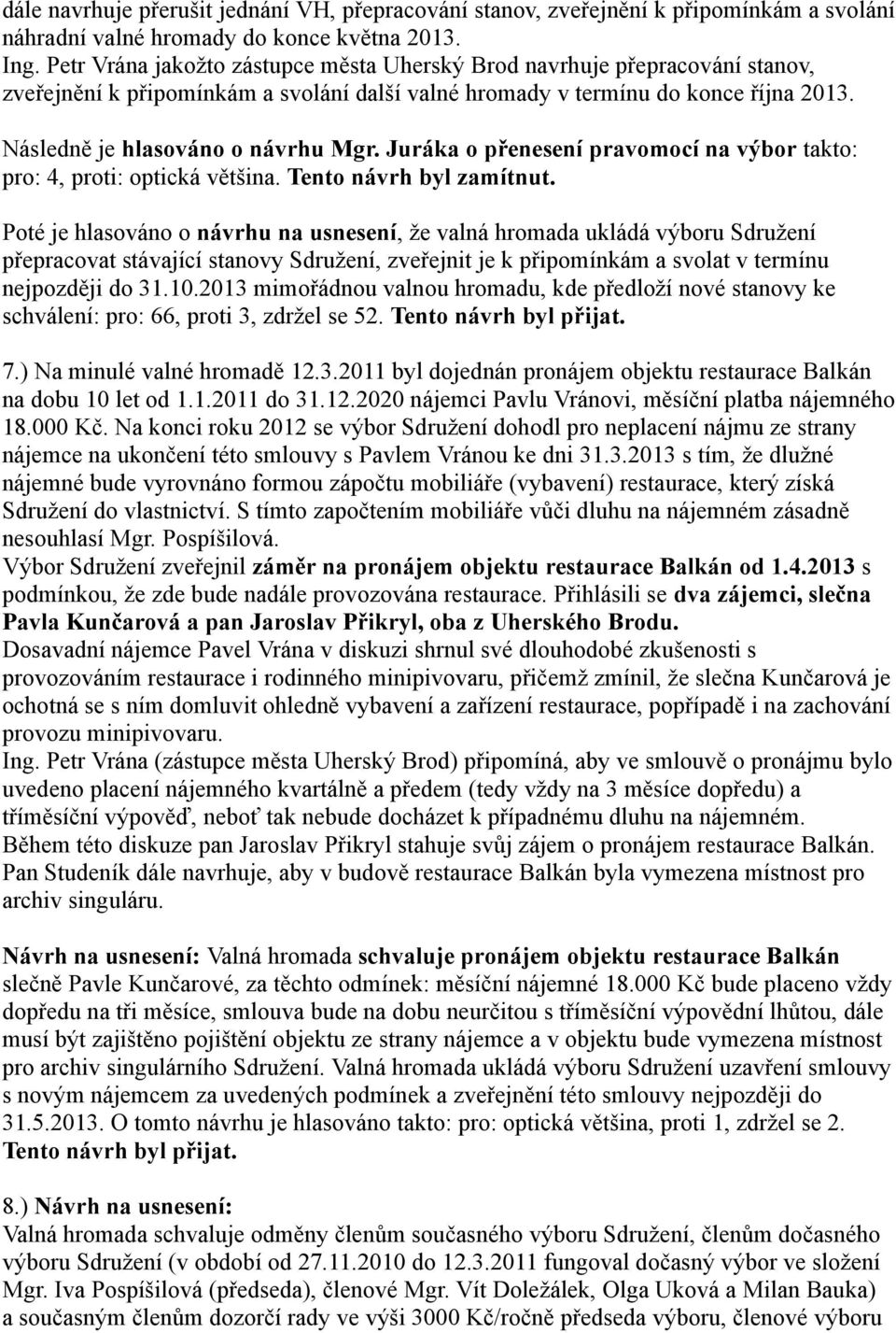 Juráka o přenesení pravomocí na výbor takto: pro: 4, proti: optická většina. Tento návrh byl zamítnut.