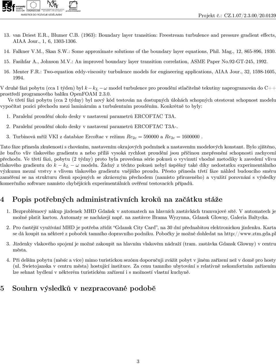 92-GT-245, 1992. 16. Menter F.R.: Two-equation eddy-viscosity turbulence models for engineering applications, AIAA Jour., 32, 1598-1605, 1994.