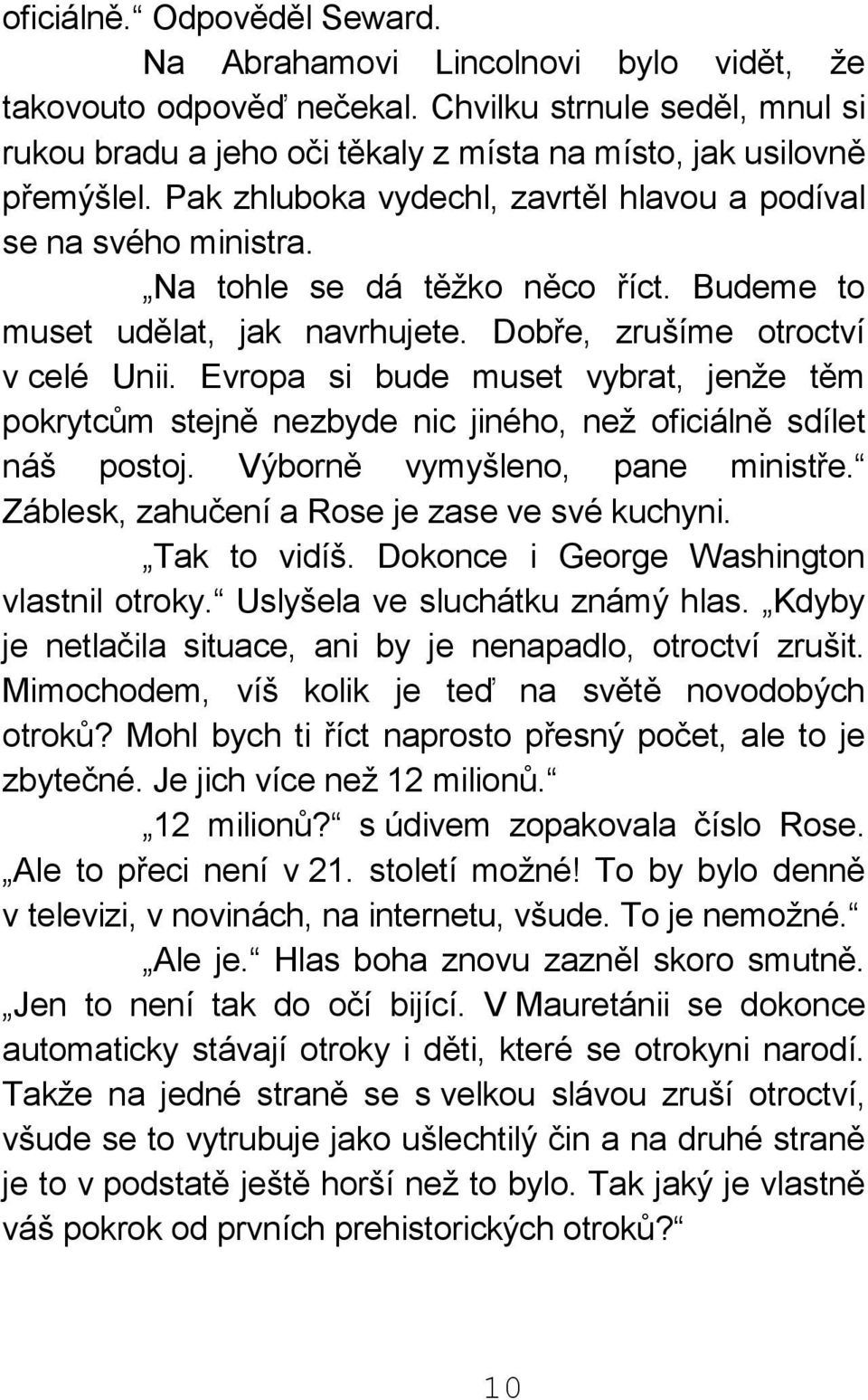 Evropa si bude muset vybrat, jenže těm pokrytcům stejně nezbyde nic jiného, než oficiálně sdílet náš postoj. Výborně vymyšleno, pane ministře. Záblesk, zahučení a Rose je zase ve své kuchyni.