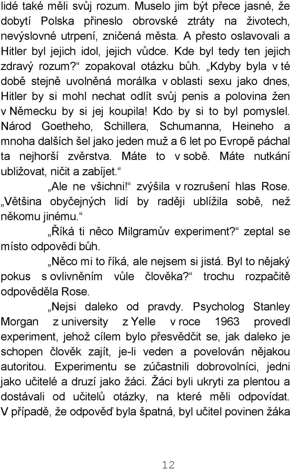 Kdyby byla v té době stejně uvolněná morálka v oblasti sexu jako dnes, Hitler by si mohl nechat odlít svůj penis a polovina žen v Německu by si jej koupila! Kdo by si to byl pomyslel.