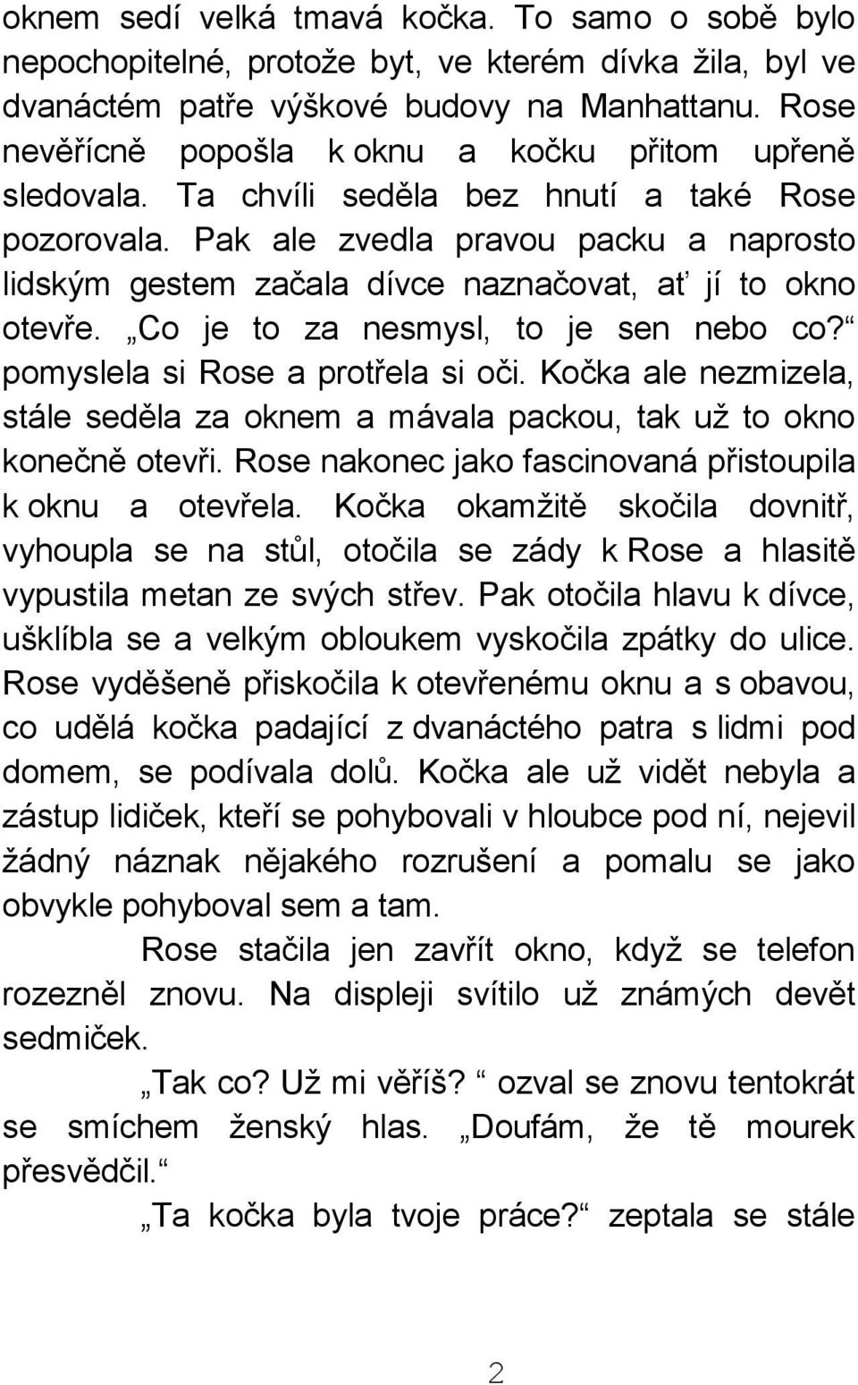 Pak ale zvedla pravou packu a naprosto lidským gestem začala dívce naznačovat, ať jí to okno otevře. Co je to za nesmysl, to je sen nebo co? pomyslela si Rose a protřela si oči.