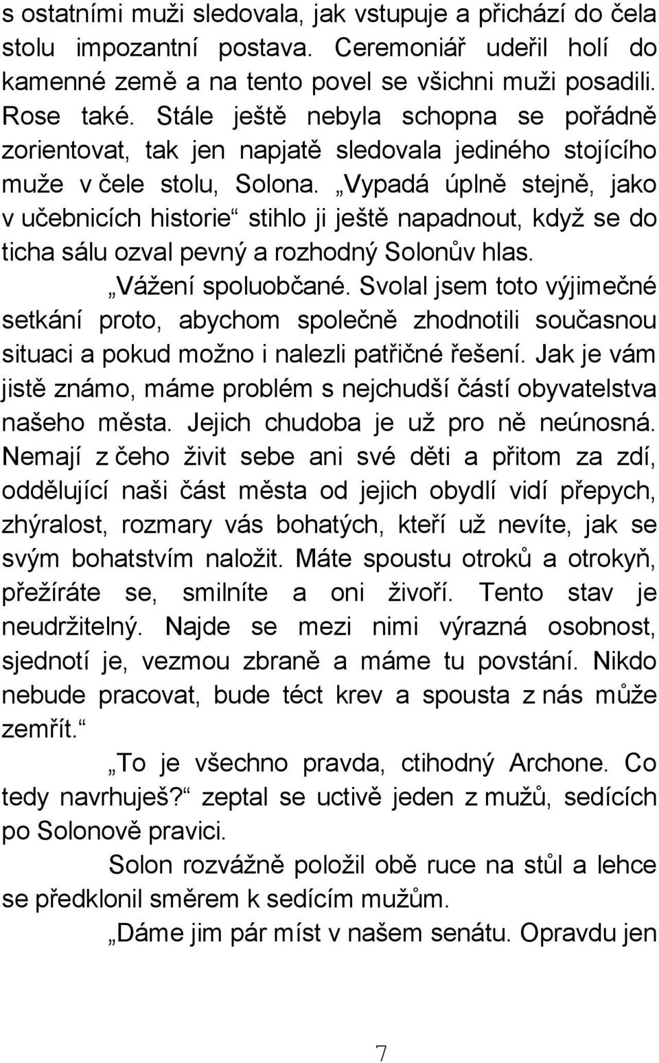 Vypadá úplně stejně, jako v učebnicích historie stihlo ji ještě napadnout, když se do ticha sálu ozval pevný a rozhodný Solonův hlas. Vážení spoluobčané.