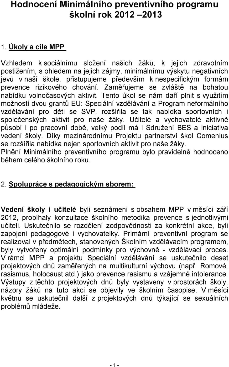 nespecifickým formám prevence rizikového chování. Zaměřujeme se zvláště na bohatou nabídku volnočasových aktivit.