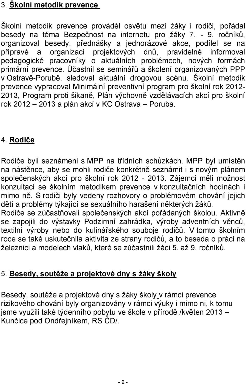 primární prevence. Účastnil se seminářů a školení organizovaných PPP v Ostravě-Porubě, sledoval aktuální drogovou scénu.