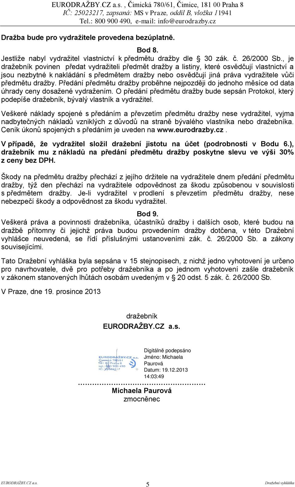 dražby. Předání předmětu dražby proběhne nejpozději do jednoho měsíce od data úhrady ceny dosažené vydražením.