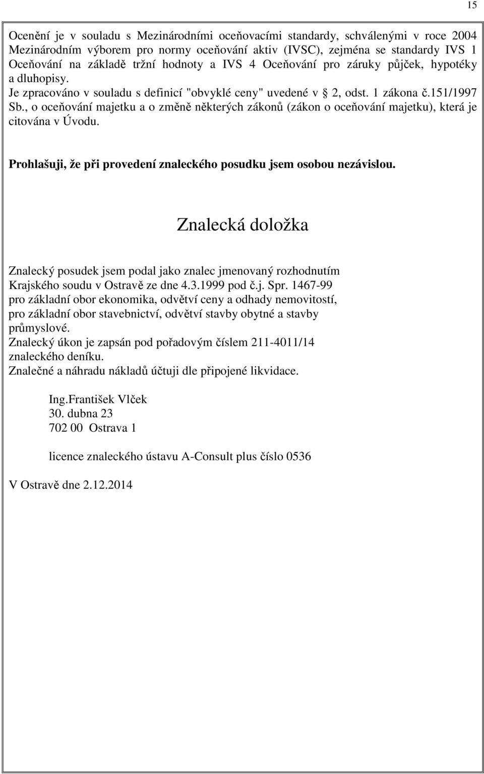 , o oceňování majetku a o změně některých zákonů (zákon o oceňování majetku), která je citována v Úvodu. Prohlašuji, že při provedení znaleckého posudku jsem osobou nezávislou.