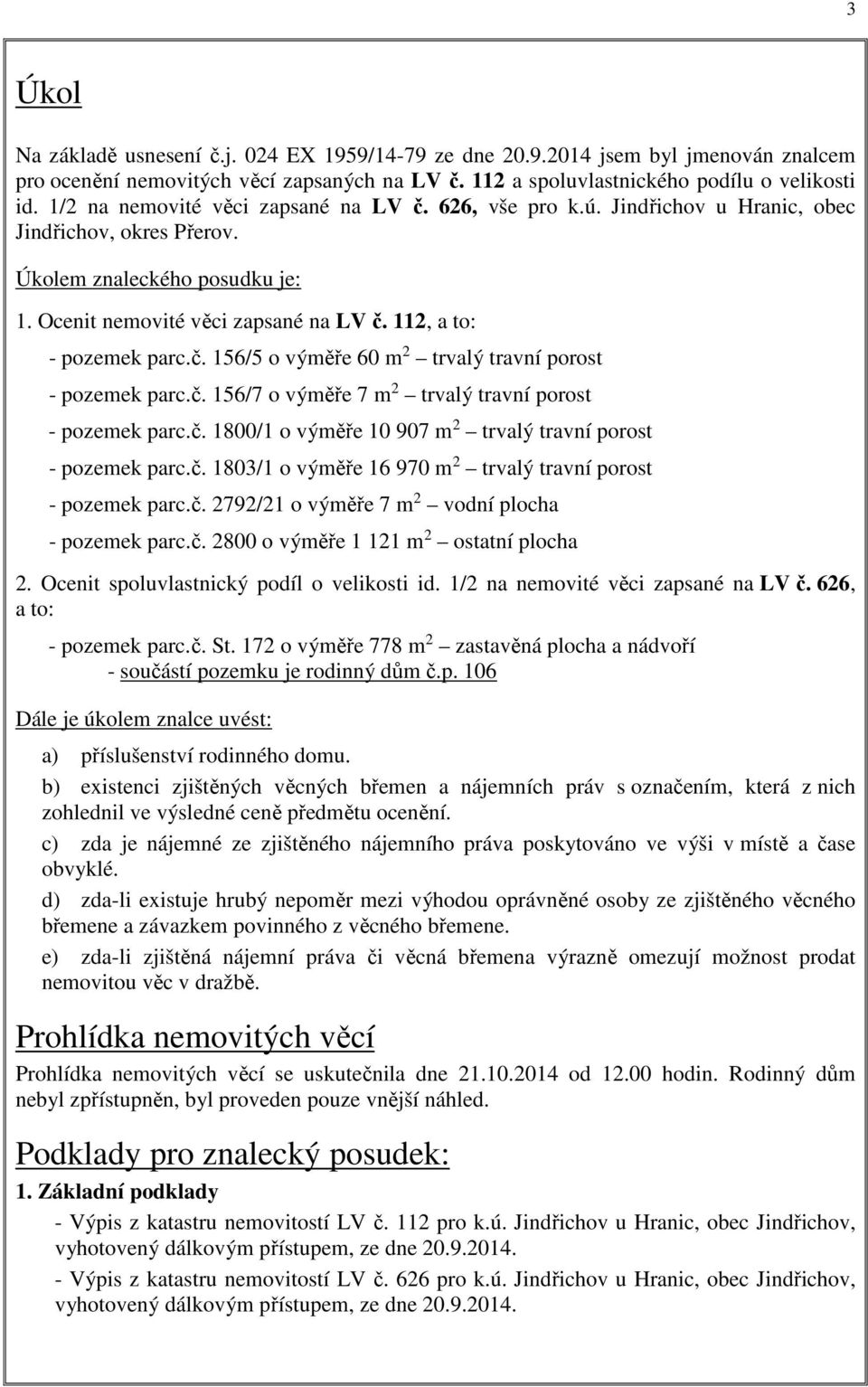 112, a to: - pozemek parc.č. 156/5 o výměře 60 m 2 trvalý travní porost - pozemek parc.č. 156/7 o výměře 7 m 2 trvalý travní porost - pozemek parc.č. 1800/1 o výměře 10 907 m 2 trvalý travní porost - pozemek parc.