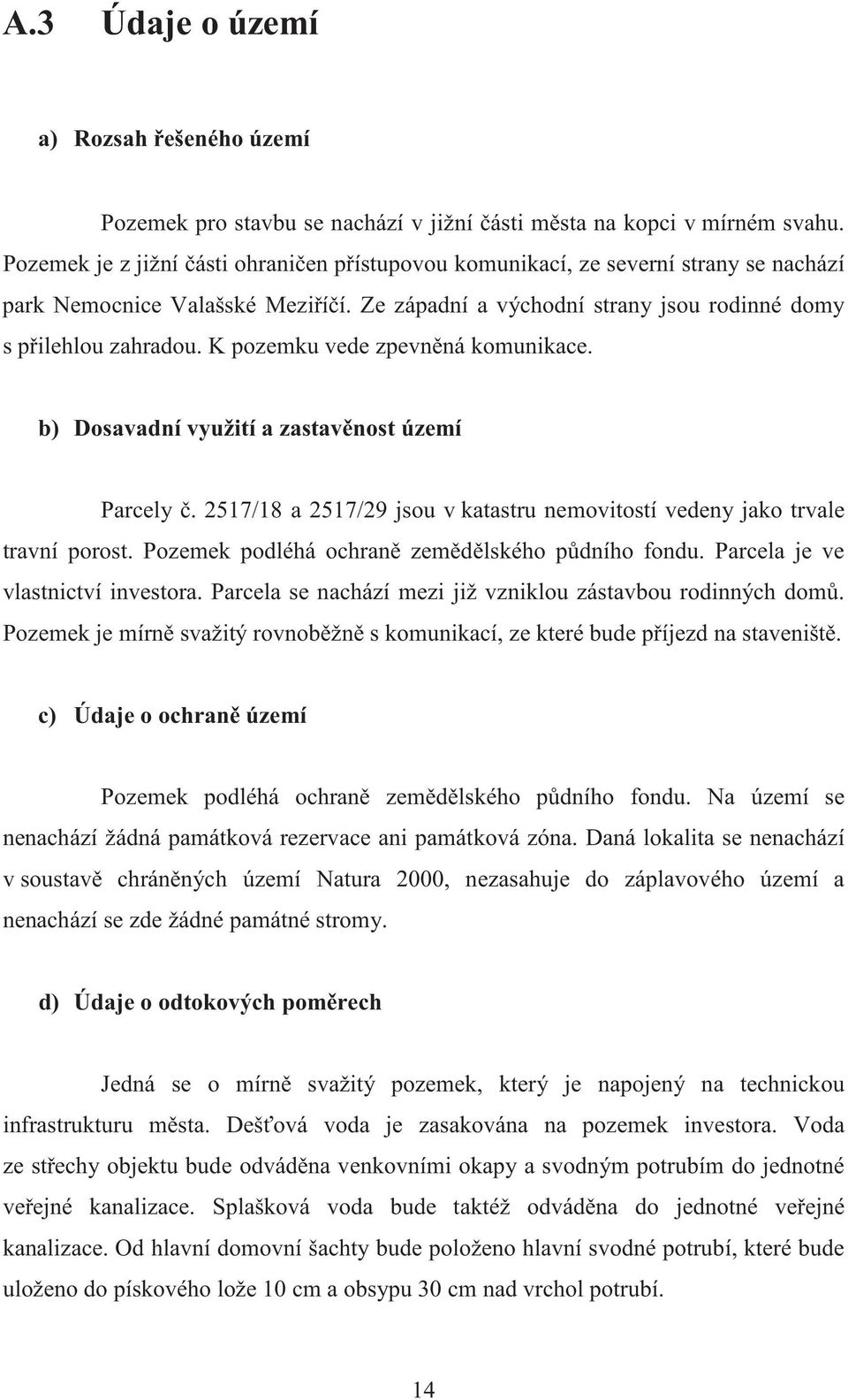 K pozemku vede zpevnná komunikace. b) Dosavadní využití a zastavnost území Parcely. 2517/18 a 2517/29 jsou v katastru nemovitostí vedeny jako trvale travní porost.