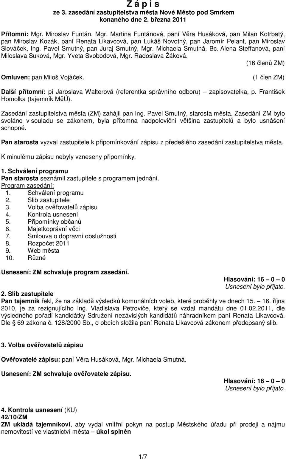 Pavel Smutný, pan Juraj Smutný, Mgr. Michaela Smutná, Bc. Alena Steffanová, paní Miloslava Suková, Mgr. Yveta Svobodová, Mgr. Radoslava Žáková. (16 členů ZM) Omluven: pan Miloš Vojáček.