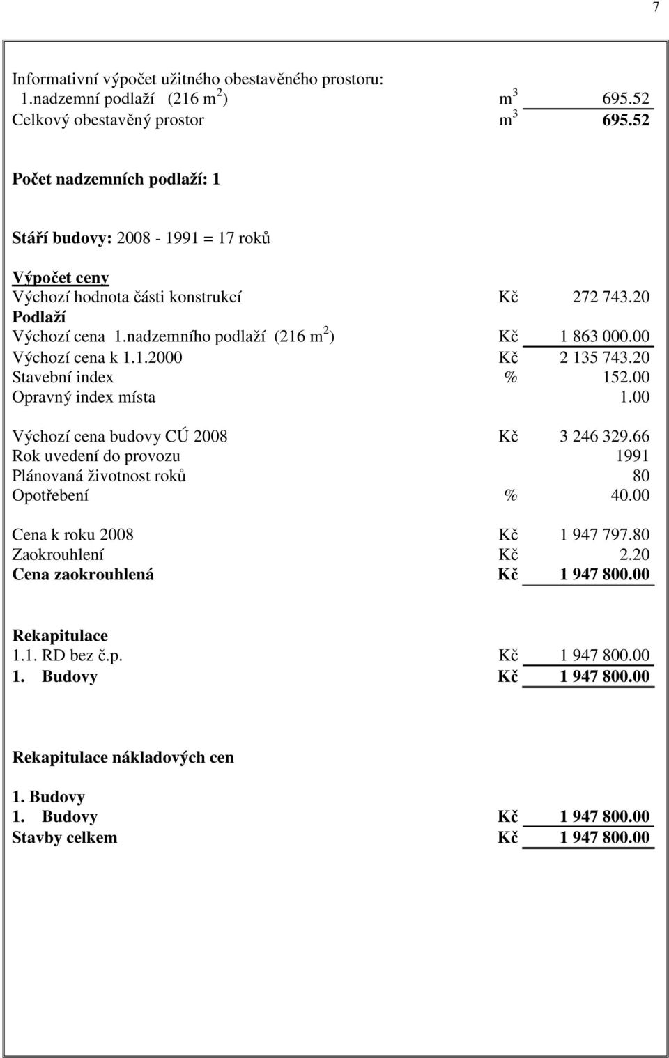 00 Výchozí cena k 1.1.2000 Kč 2 135 743.20 Stavební index % 152.00 Opravný index místa 1.00 Výchozí cena budovy CÚ 2008 Kč 3 246 329.