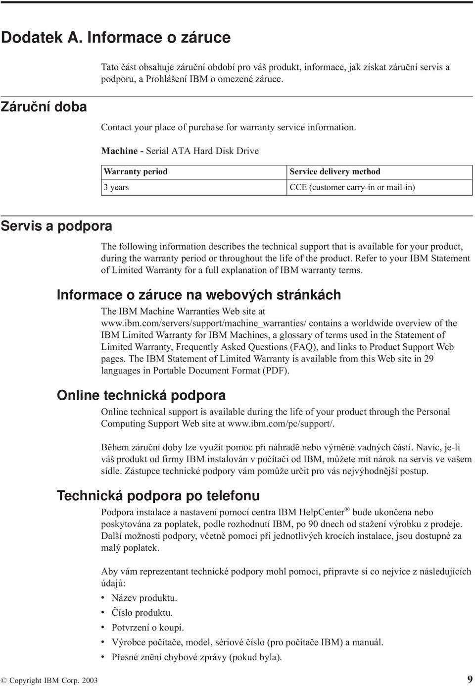 Machine - Serial ATA Hard Disk Drive Warranty period Service delivery method 3 years CCE (customer carry-in or mail-in) Servis a podpora The following information describes the technical support that