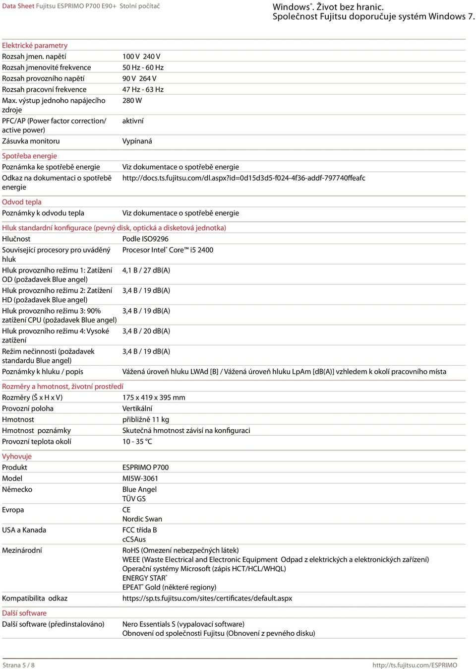 Poznámky k odvodu tepla 100 V 240 V 50 Hz - 60 Hz 90 V 264 V 47 Hz - 63 Hz 280 W aktivní Vypínaná Viz dokumentace o spotřebě energie http://docs.ts.fujitsu.com/dl.aspx?