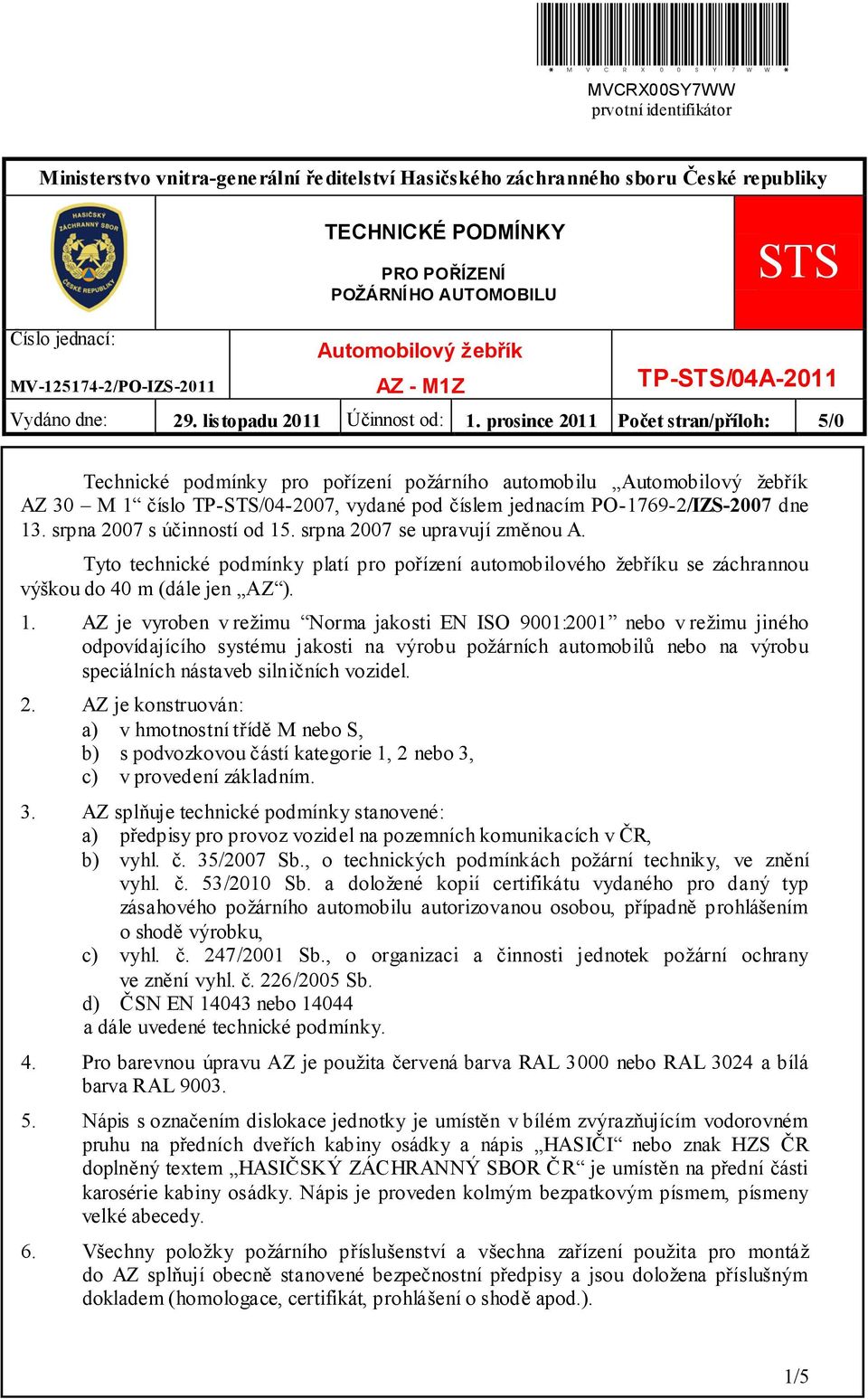 prosince 2011 Počet stran/příloh: 5/0 Technické podmínky pro pořízení požárního automobilu Automobilový žebřík AZ 30 M 1 číslo TP-STS/04-2007, vydané pod číslem jednacím PO-1769-2/IZS-2007 dne 13.