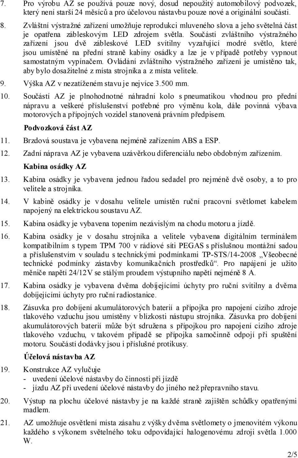 Součástí zvláštního výstražného zařízení jsou dvě zábleskové LED svítilny vyzařující modré světlo, které jsou umístěné na přední straně kabiny osádky a lze je v případě potřeby vypnout samostatným