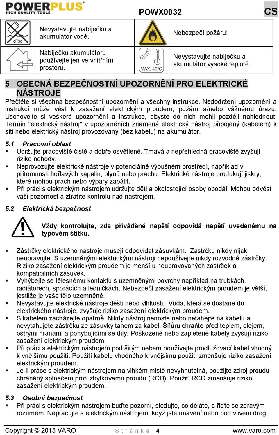 Nedodržení upozornění a instrukcí může vést k zasažení elektrickým proudem, požáru a/nebo vážnému úrazu. Uschovejte si veškerá upozornění a instrukce, abyste do nich mohli později nahlédnout.