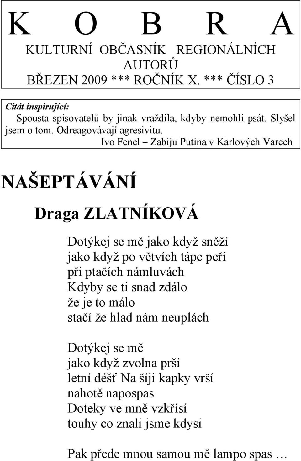 Ivo Fencl Zabiju Putina v Karlových Varech NAŠEPTÁVÁNÍ Draga ZLATNÍKOVÁ Dotýkej se mě jako když sněží jako když po větvích tápe peří při ptačích