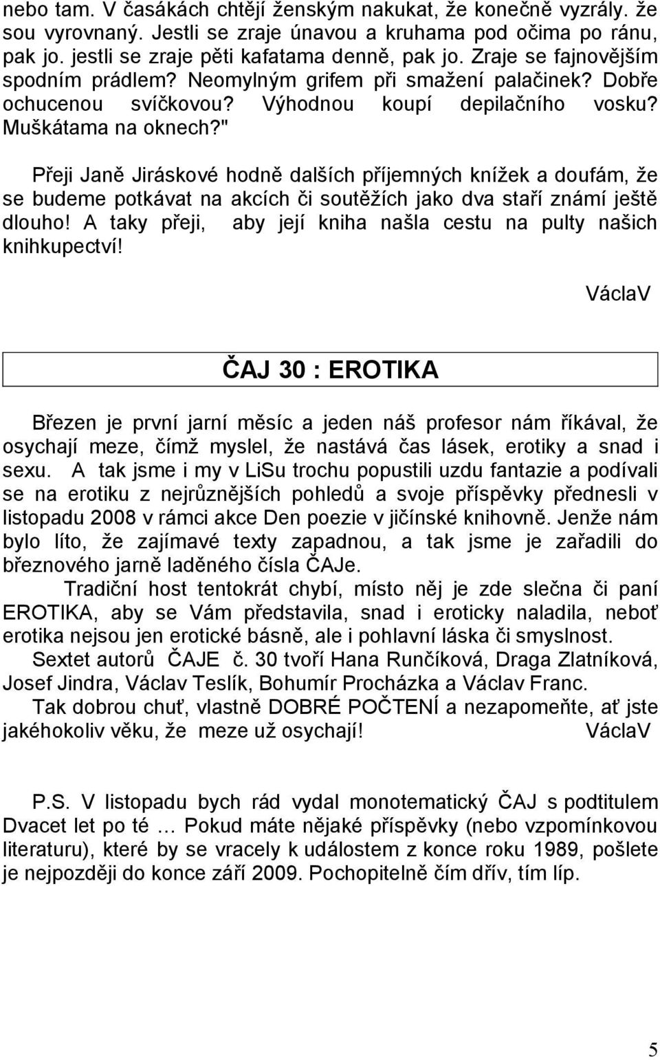 " Přeji Janě Jiráskové hodně dalších příjemných knížek a doufám, že se budeme potkávat na akcích či soutěžích jako dva staří známí ještě dlouho!